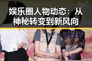 娱乐圈人物动态：从神秘转变到新风向