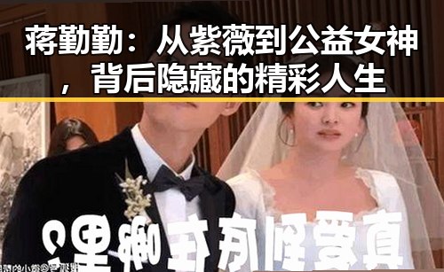 蒋勤勤:从紫薇到公益女神,背后隐藏的精彩人生