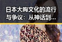 日本大胸文化的流行与争议:从神话到现实的深刻反思