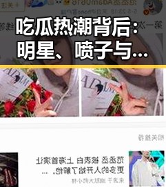 吃瓜热潮背后：明星、喷子与网络疯传的秘密